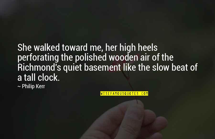 Basement Quotes By Philip Kerr: She walked toward me, her high heels perforating