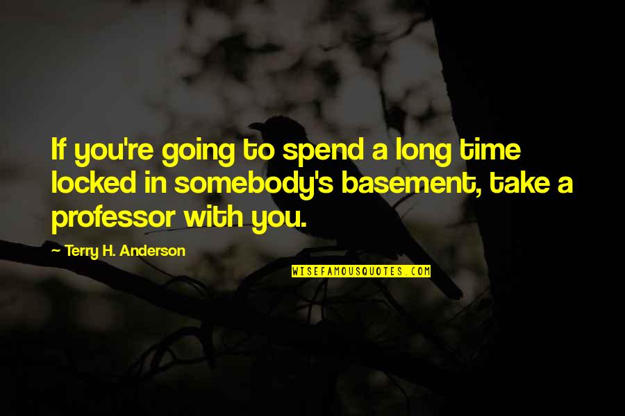 Basement Quotes By Terry H. Anderson: If you're going to spend a long time