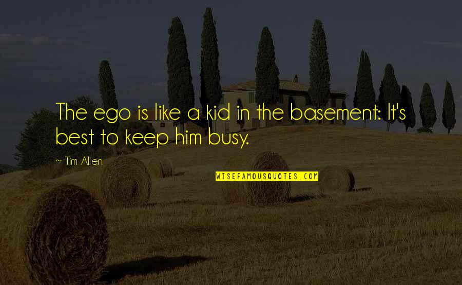 Basement Quotes By Tim Allen: The ego is like a kid in the