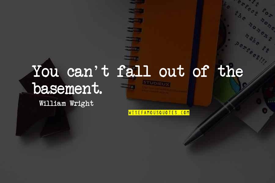 Basement Quotes By William Wright: You can't fall out of the basement.
