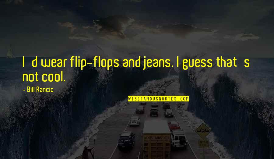 Baseness Pics Quotes By Bill Rancic: I'd wear flip-flops and jeans. I guess that's