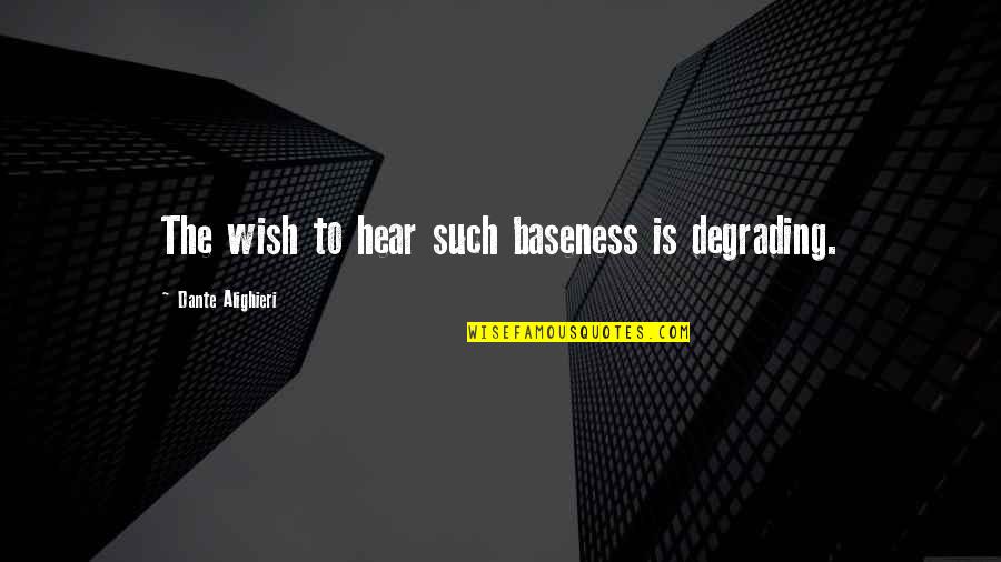 Baseness Quotes By Dante Alighieri: The wish to hear such baseness is degrading.