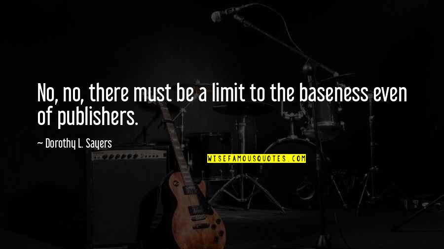 Baseness Quotes By Dorothy L. Sayers: No, no, there must be a limit to