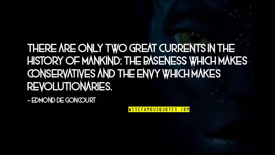 Baseness Quotes By Edmond De Goncourt: There are only two great currents in the