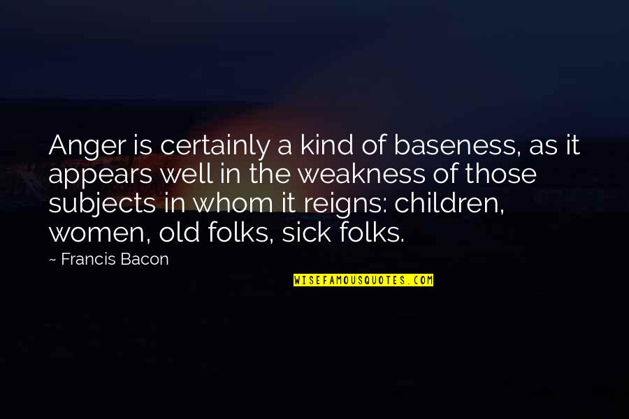 Baseness Quotes By Francis Bacon: Anger is certainly a kind of baseness, as