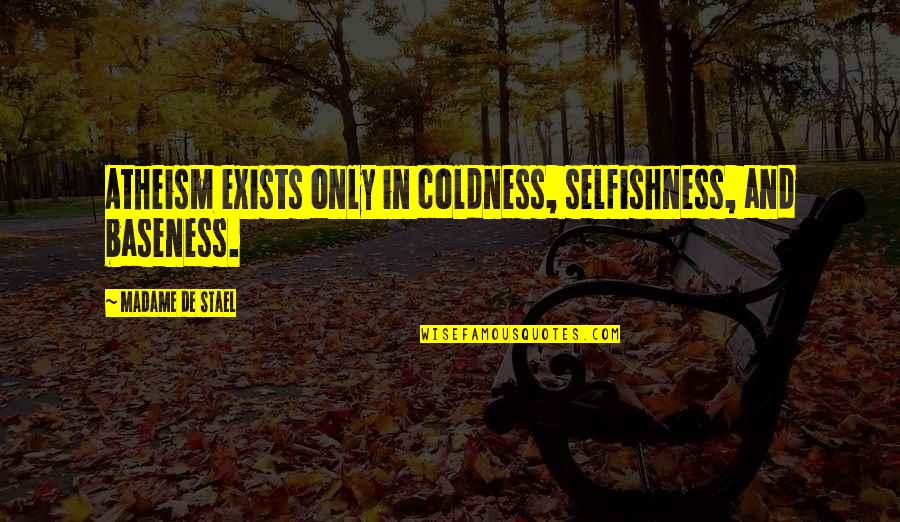 Baseness Quotes By Madame De Stael: Atheism exists only in coldness, selfishness, and baseness.