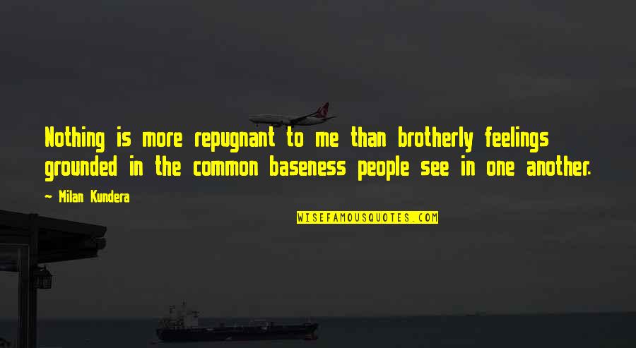 Baseness Quotes By Milan Kundera: Nothing is more repugnant to me than brotherly