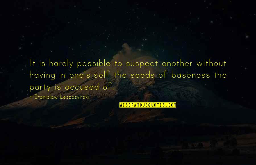 Baseness Quotes By Stanislaw Leszczynski: It is hardly possible to suspect another without