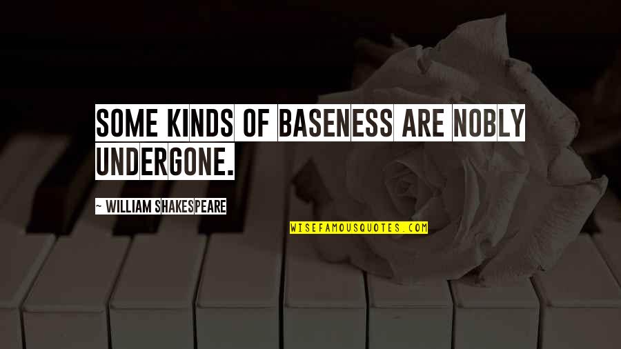 Baseness Quotes By William Shakespeare: Some kinds of baseness are nobly undergone.