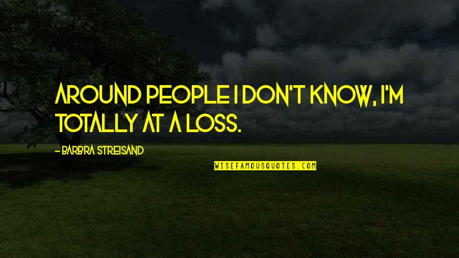 Basenji Quotes By Barbra Streisand: Around people I don't know, I'm totally at Basenji Quotes By Barbra Streisand: Around people I don't know, I'm totally at