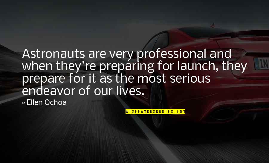 Baseology Quotes By Ellen Ochoa: Astronauts are very professional and when they're preparing