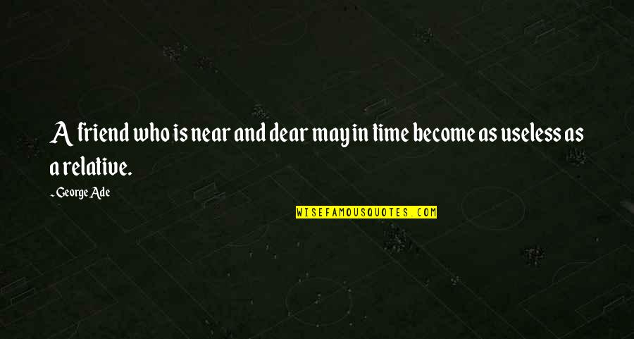 Baseology Quotes By George Ade: A friend who is near and dear may
