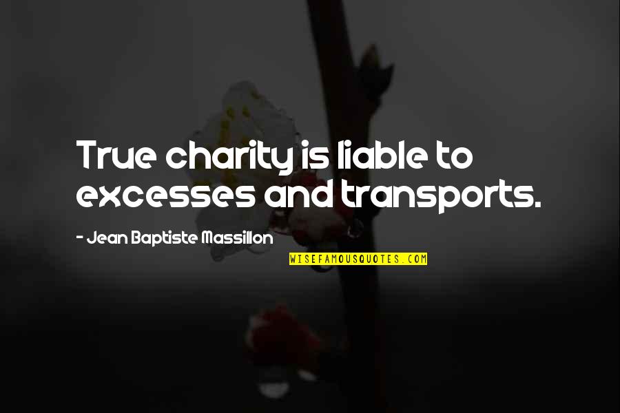 Baserunner Mitt Quotes By Jean Baptiste Massillon: True charity is liable to excesses and transports.