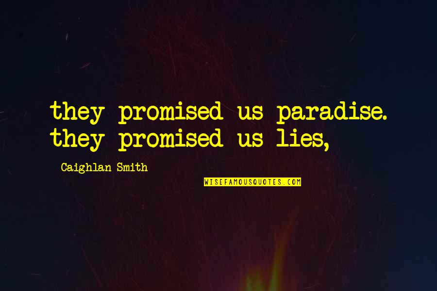 Baserunner Runs Quotes By Caighlan Smith: they promised us paradise. they promised us lies,