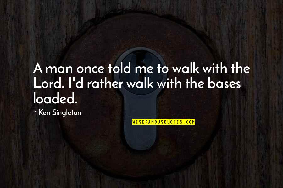 Bases Are Loaded Quotes By Ken Singleton: A man once told me to walk with