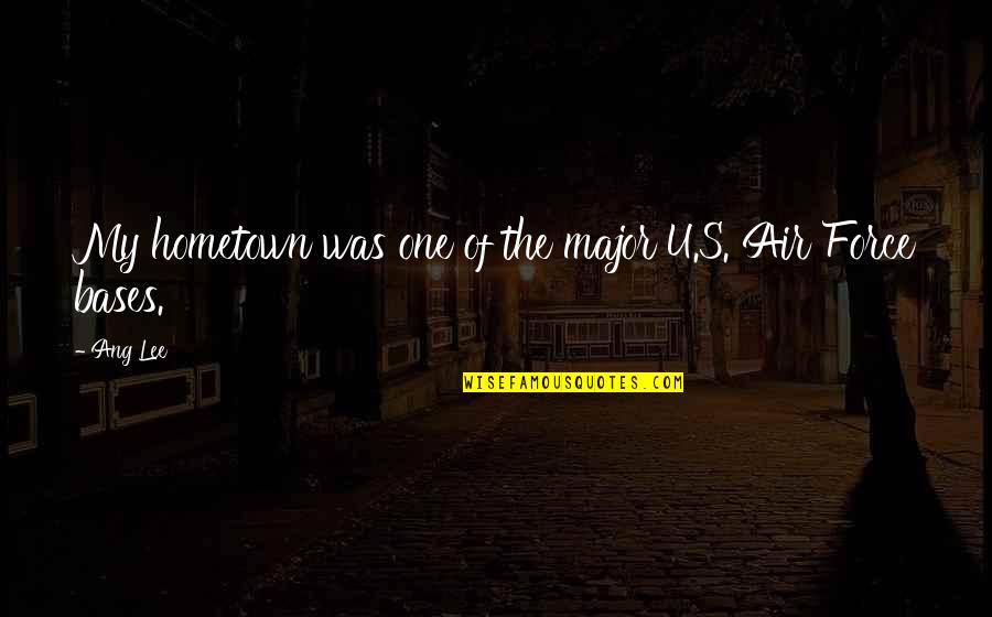 Bases Quotes By Ang Lee: My hometown was one of the major U.S.