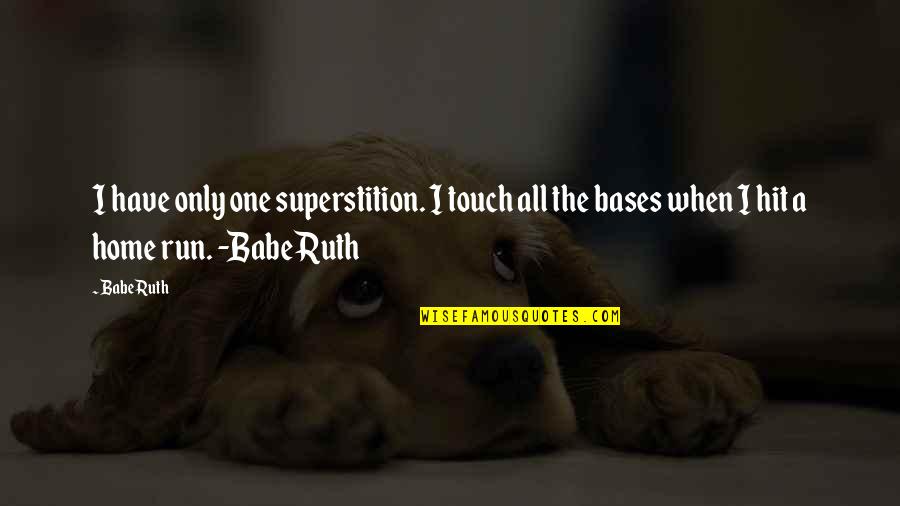 Bases Quotes By Babe Ruth: I have only one superstition. I touch all