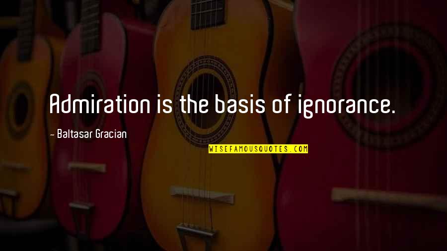Bases Quotes By Baltasar Gracian: Admiration is the basis of ignorance. Bases Quotes By Baltasar Gracian: Admiration is the basis of ignorance.