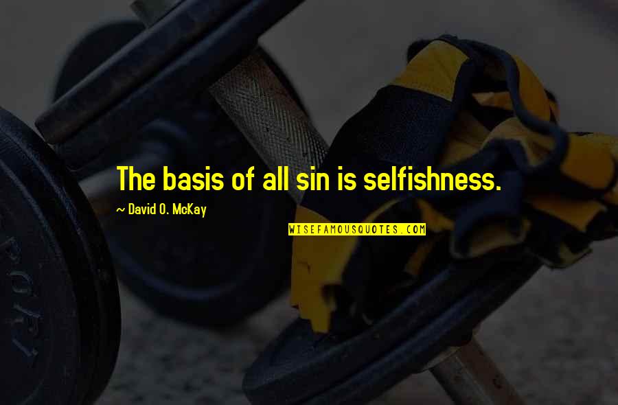 Bases Quotes By David O. McKay: The basis of all sin is selfishness. Bases Quotes By David O. McKay: The basis of all sin is selfishness.