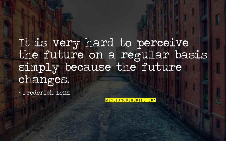 Bases Quotes By Frederick Lenz: It is very hard to perceive the future Bases Quotes By Frederick Lenz: It is very hard to perceive the future
