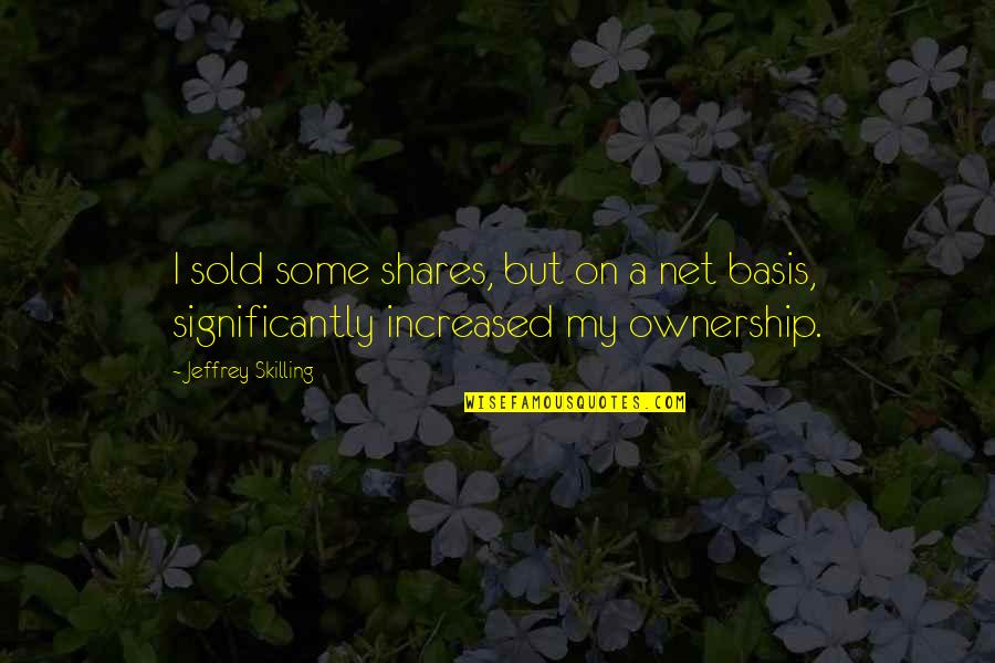 Bases Quotes By Jeffrey Skilling: I sold some shares, but on a net