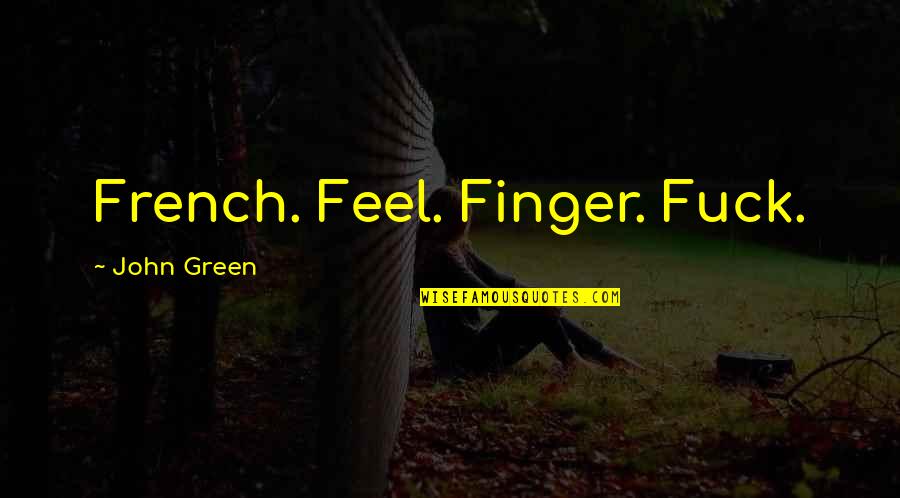 Bases Quotes By John Green: French. Feel. Finger. Fuck. Bases Quotes By John Green: French. Feel. Finger. Fuck.