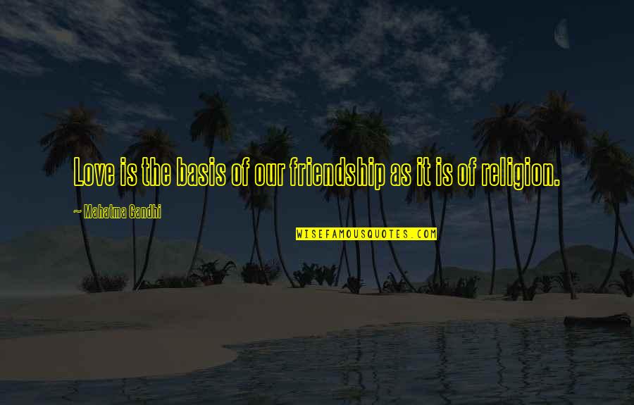Bases Quotes By Mahatma Gandhi: Love is the basis of our friendship as Bases Quotes By Mahatma Gandhi: Love is the basis of our friendship as