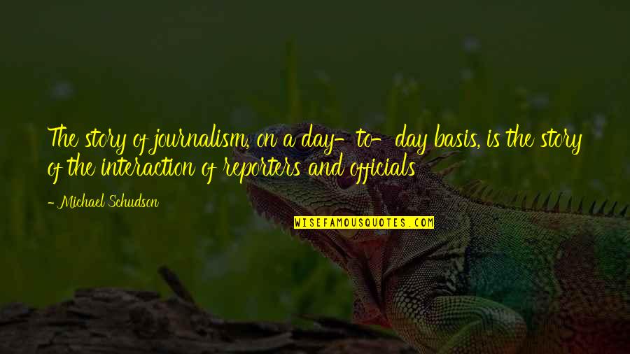 Bases Quotes By Michael Schudson: The story of journalism, on a day-to-day basis, Bases Quotes By Michael Schudson: The story of journalism, on a day-to-day basis,