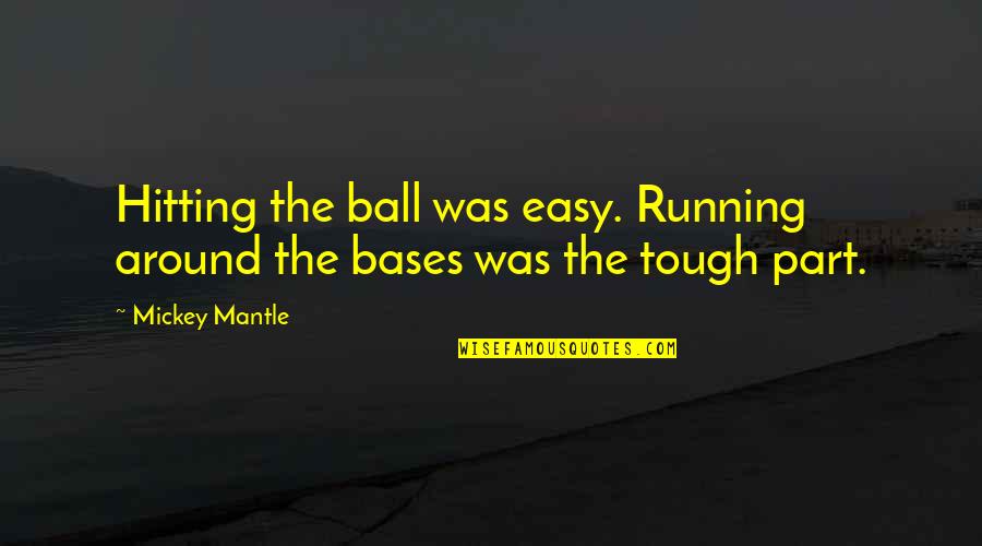 Bases Quotes By Mickey Mantle: Hitting the ball was easy. Running around the