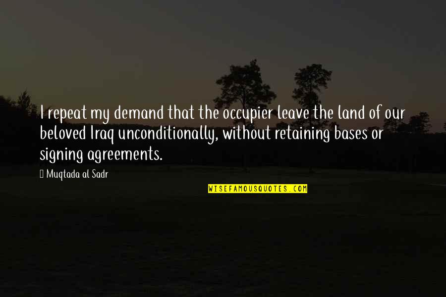 Bases Quotes By Muqtada Al Sadr: I repeat my demand that the occupier leave Bases Quotes By Muqtada Al Sadr: I repeat my demand that the occupier leave