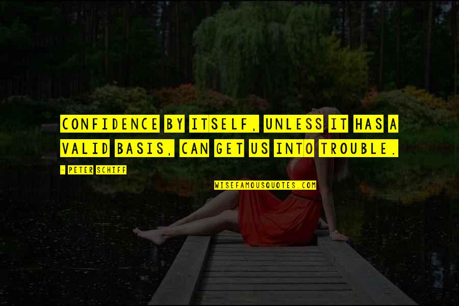 Bases Quotes By Peter Schiff: Confidence by itself, unless it has a valid