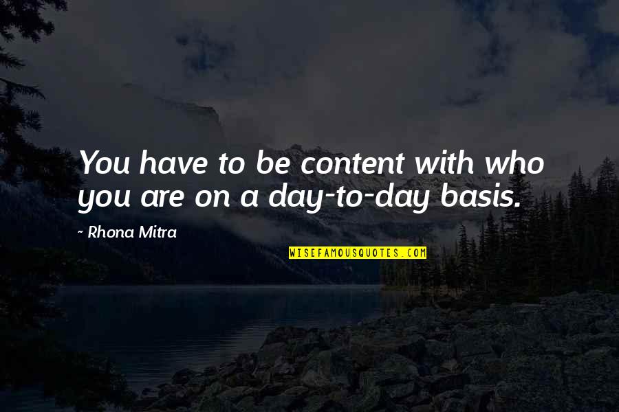 Bases Quotes By Rhona Mitra: You have to be content with who you