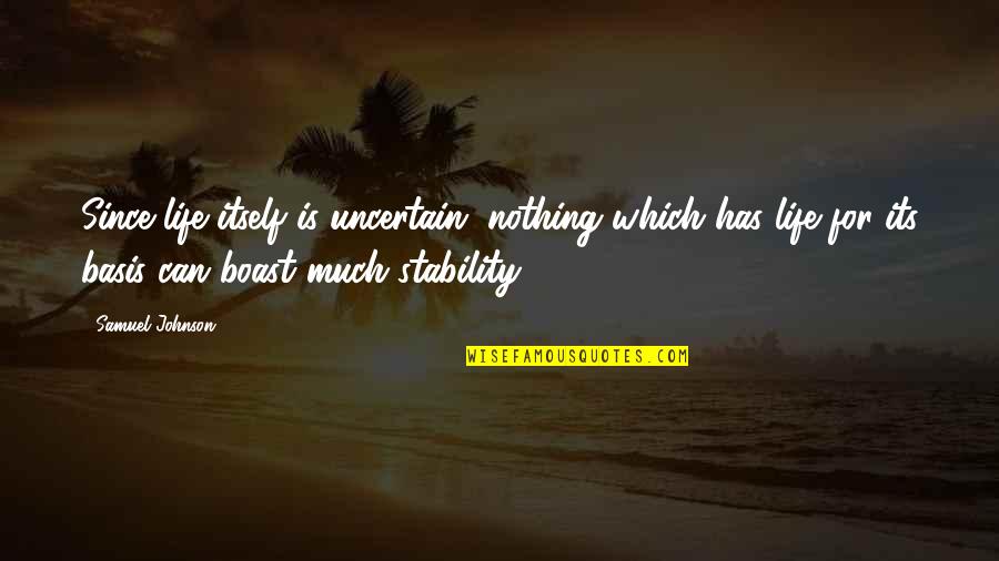 Bases Quotes By Samuel Johnson: Since life itself is uncertain, nothing which has Bases Quotes By Samuel Johnson: Since life itself is uncertain, nothing which has