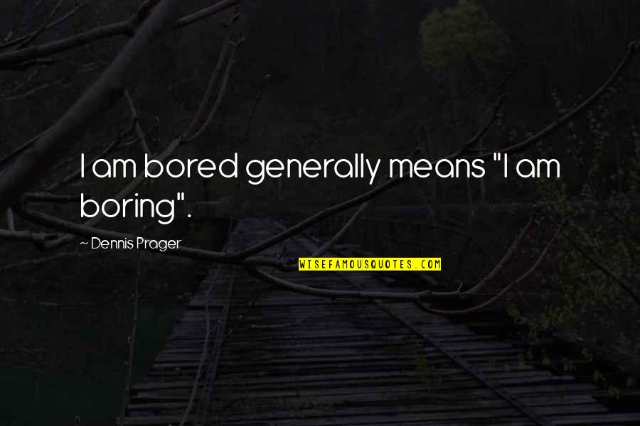 Basest Of Men Quotes By Dennis Prager: I am bored generally means "I am boring".