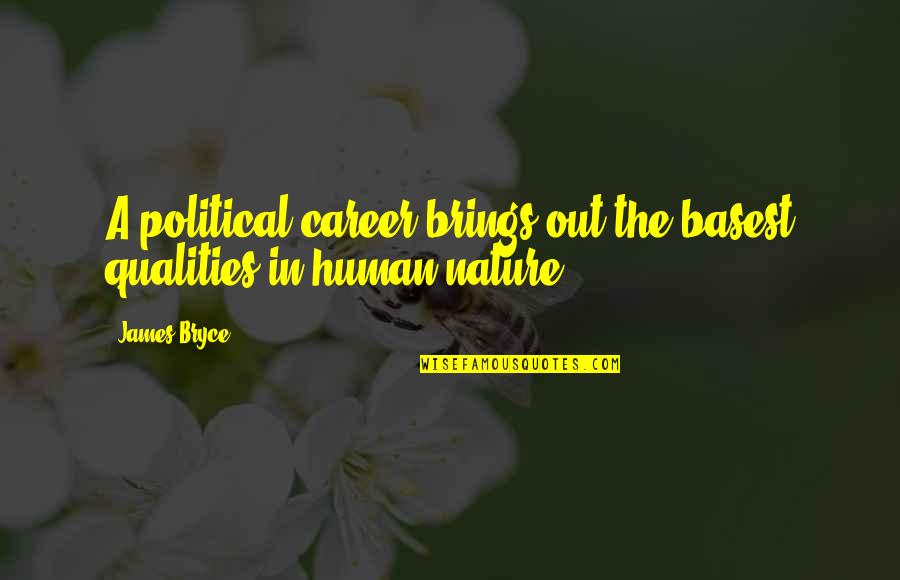 Basest Quotes By James Bryce: A political career brings out the basest qualities