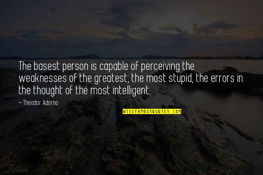 Basest Quotes By Theodor Adorno: The basest person is capable of perceiving the