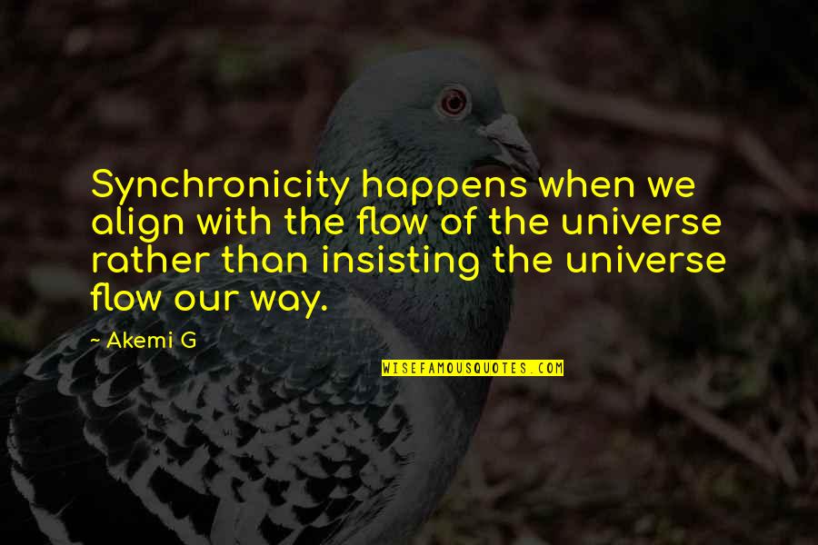 Basestar Hybrid Quotes By Akemi G: Synchronicity happens when we align with the flow Basestar Hybrid Quotes By Akemi G: Synchronicity happens when we align with the flow