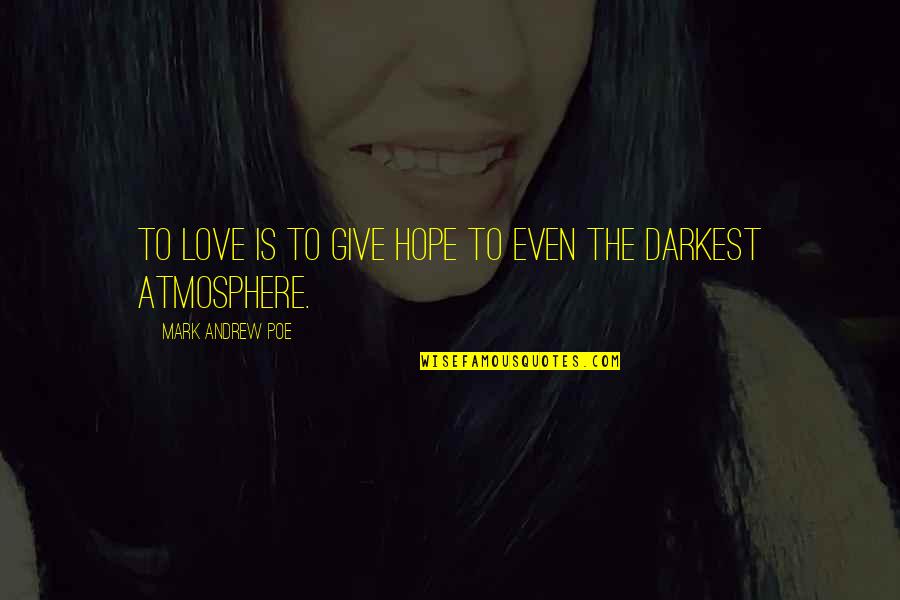 Basetsana Mbewe Quotes By Mark Andrew Poe: To love is to give hope to even Basetsana Mbewe Quotes By Mark Andrew Poe: To love is to give hope to even