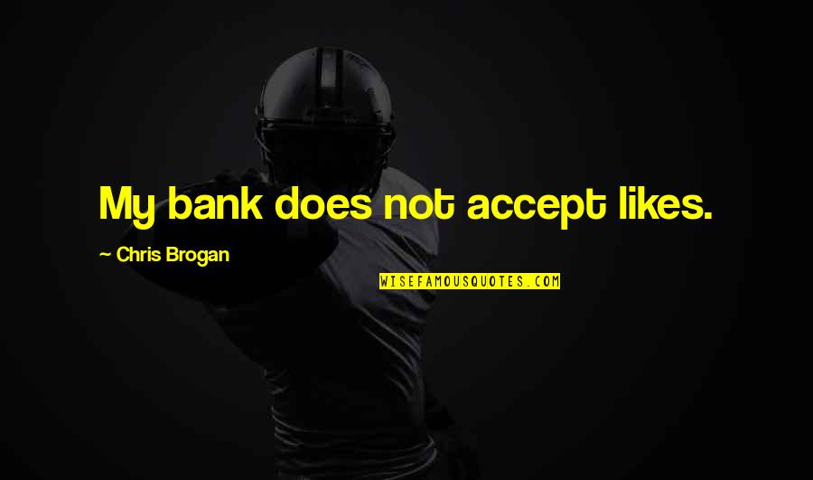 Bash And Kenna Quotes By Chris Brogan: My bank does not accept likes.