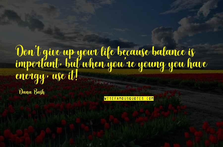 Bash C Quotes By Dana Bash: Don't give up your life because balance is