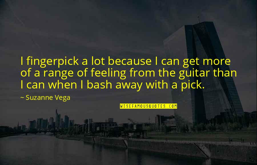 Bash Quotes By Suzanne Vega: I fingerpick a lot because I can get