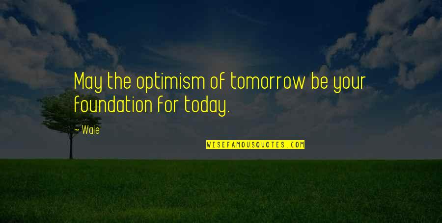 Bash Read Input Quotes By Wale: May the optimism of tomorrow be your foundation