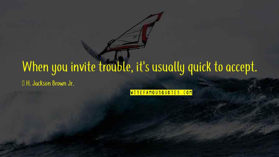 Bash Tr Add Quotes By H. Jackson Brown Jr.: When you invite trouble, it's usually quick to