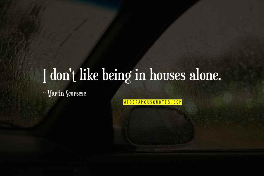 Bashah Full Quotes By Martin Scorsese: I don't like being in houses alone.