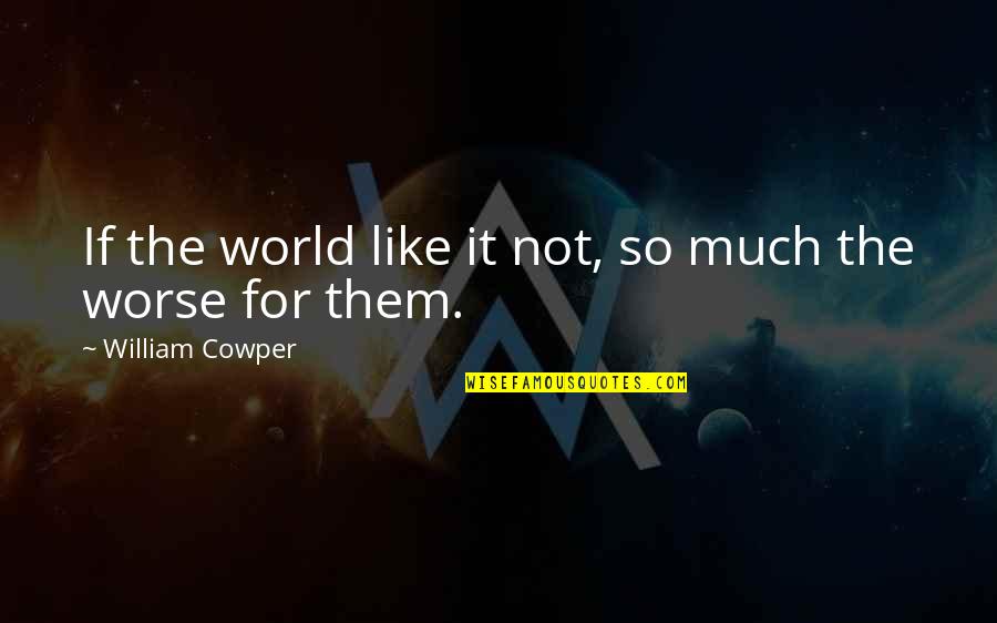 Bashalla Quotes By William Cowper: If the world like it not, so much