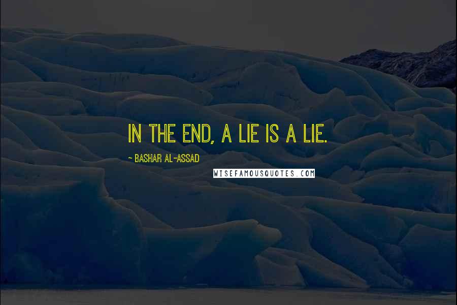 Bashar Al-Assad quotes: In the End, a Lie Is a Lie.