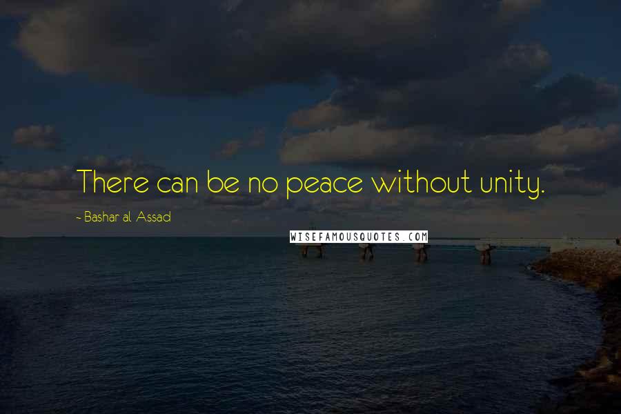 Bashar Al-Assad quotes: There can be no peace without unity.