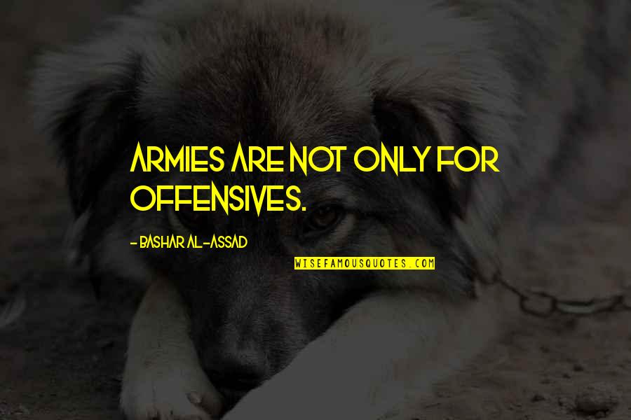 Bashar Et Quotes By Bashar Al-Assad: Armies are not only for offensives.