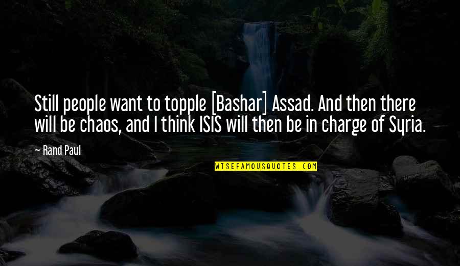 Bashar Et Quotes By Rand Paul: Still people want to topple [Bashar] Assad. And