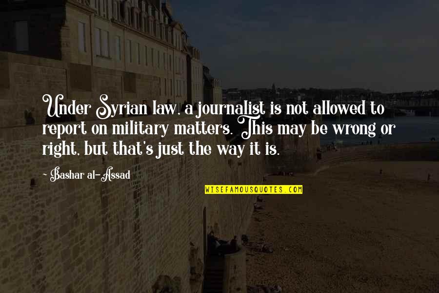 Bashar Quotes By Bashar Al-Assad: Under Syrian law, a journalist is not allowed